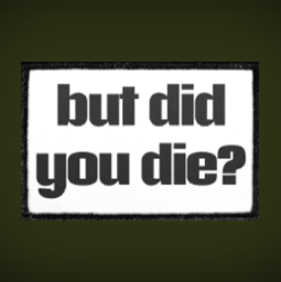 But Did You Die?