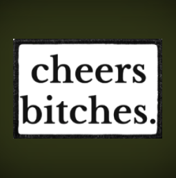 Cheers Bitches