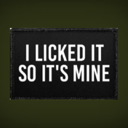 I licked it so it's mine